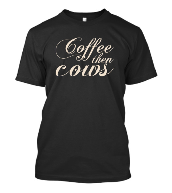 Coffee Then Cows Soft Text White Script T-Shirt