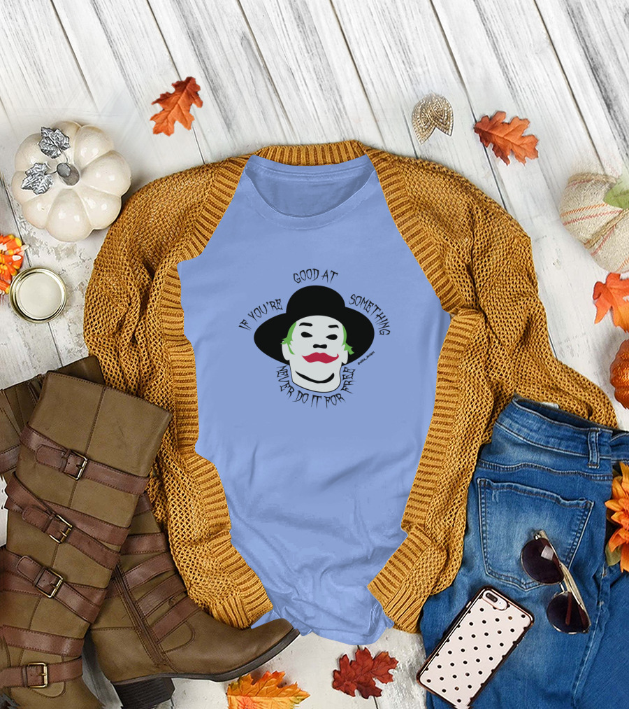 If You're Good at Something Never Do It for Free Joker Inspired T-Shirt