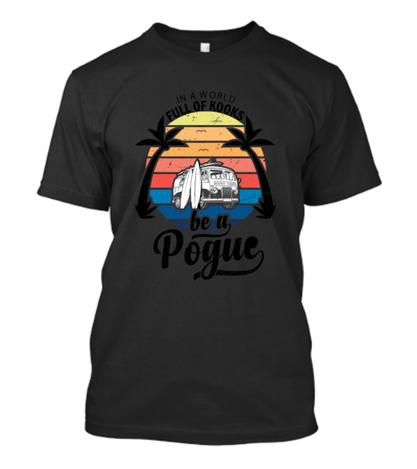 In A World Full Of Kooks Be A Pogue Surf Van Sunset Scene T-Shirt