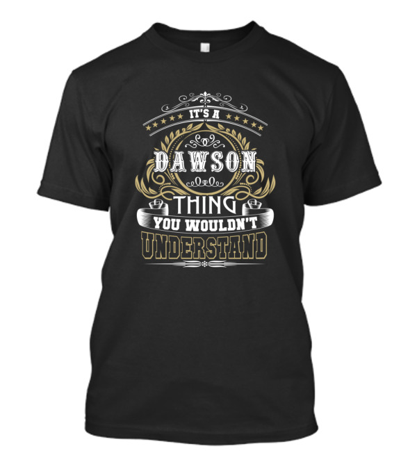 It's A Dawson Thing You Wouldn't Understand Family Name T-Shirt