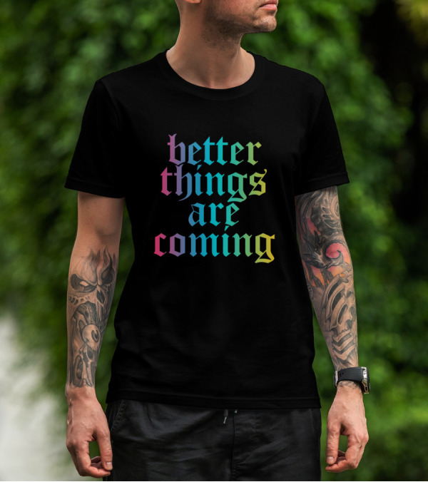 Better Things Are Coming Funny Cool Pop Culture T-Shirt