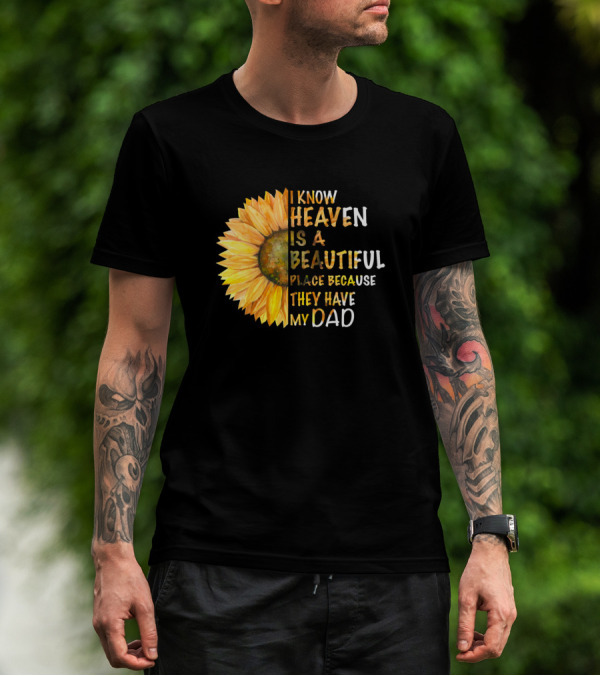 I Know Heaven Is A Beautiful Place Because They Have My Dad Sunflower T-Shirt