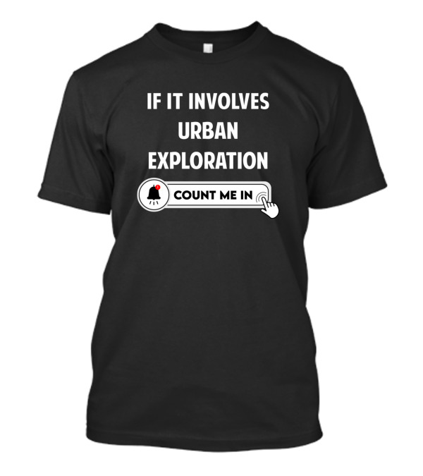 If It Involves Urban Exploration Count Me In T-Shirt