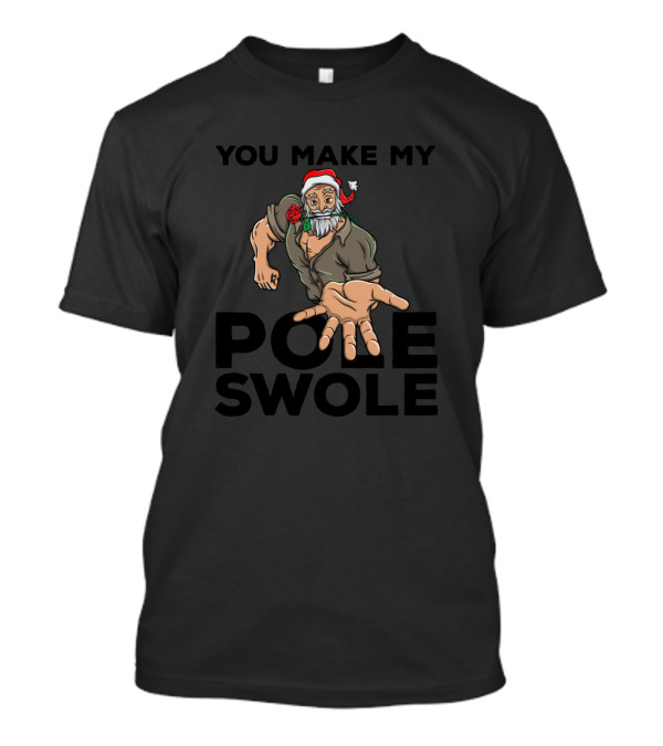 You Make My Pole Swole Macho Santa Claus Ugly Christmas Vulgar Crude Perv T-Shirt