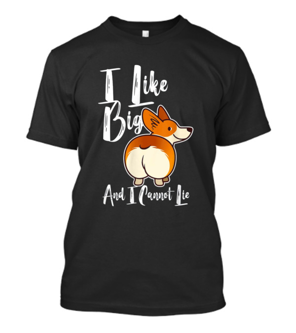 I Like Big Corgis And I Cannot Lie Funny Corgi Butt T-Shirt