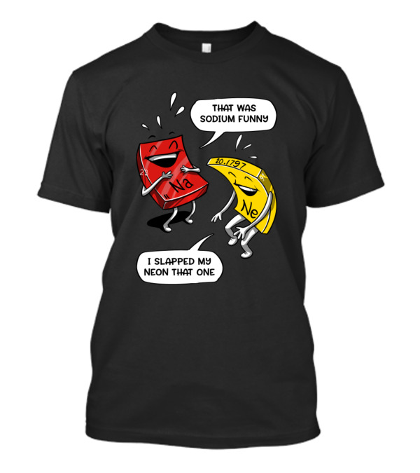 That Was Sodium Funny I Slapped My Neon Chemistry Science Joke T-Shirt