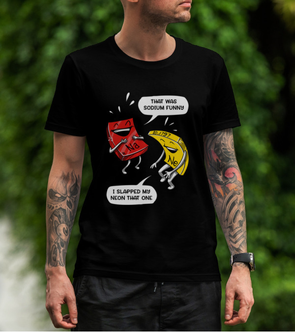 That Was Sodium Funny I Slapped My Neon Chemistry Science Joke T-Shirt