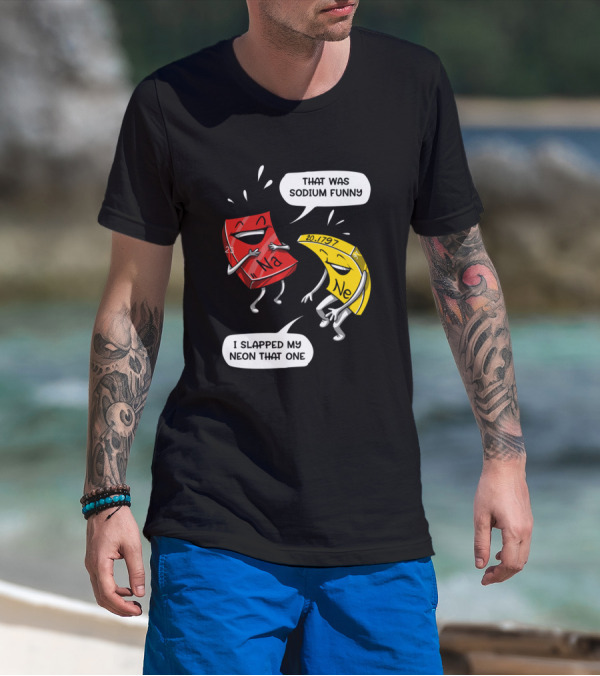 That Was Sodium Funny I Slapped My Neon Chemistry Science Joke T-Shirt