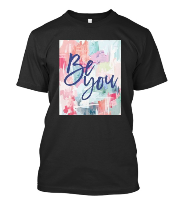 Be You Watercolor Inspirational Text T-Shirt