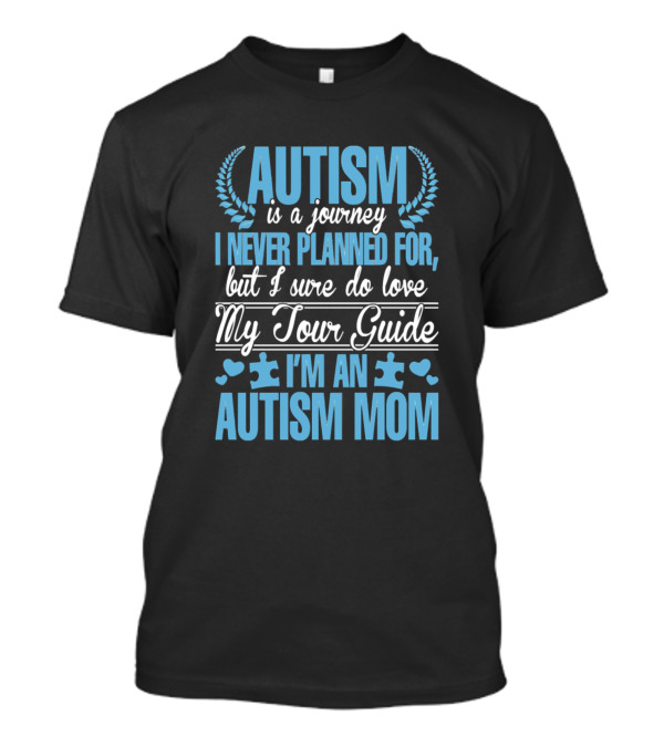 Autism Is A Journey I Never Planned For But I Sure Do Love My Tour Guide I’m An Autism Mom T-Shirt