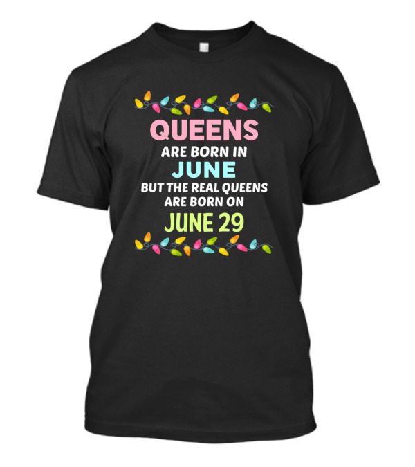 Queens Are Born In June But The Real Queens Are Born On June 29 Lights T-Shirt