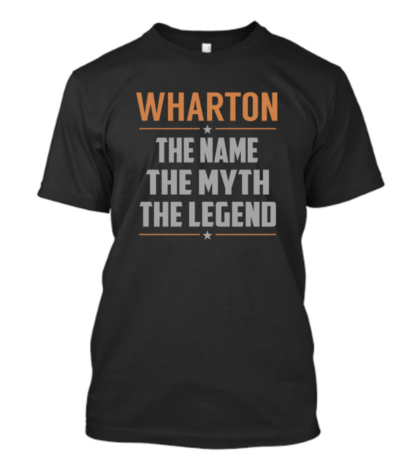 Wharton The Name The Myth The Legend T-Shirt
