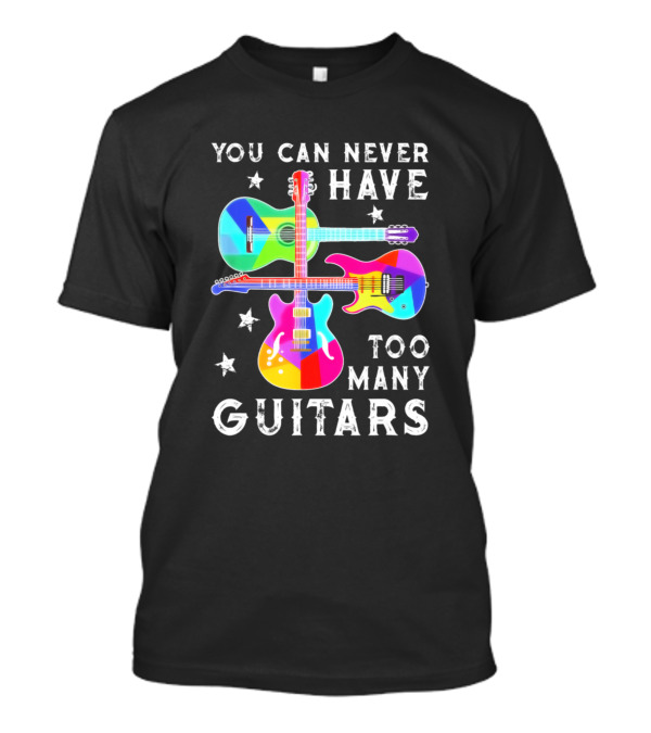 You Can Never Have Too Many Guitars Colorful Guitar Lover T-Shirt