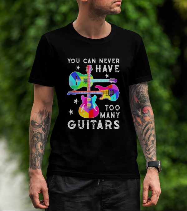 You Can Never Have Too Many Guitars Colorful Guitar Lover T-Shirt
