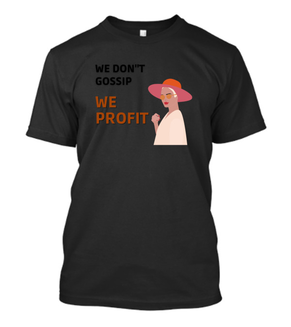 We Don't Gossip We Profit Fashionable Woman T-Shirt