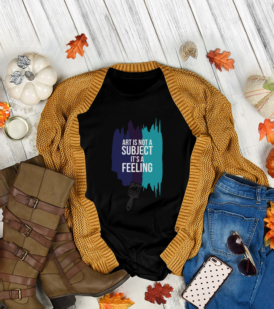 Art Is Not A Subject It's A Feeling Brushstroke T-Shirt
