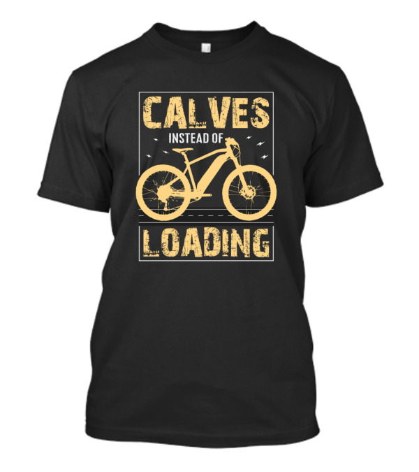 Calves Instead Of Loading Mountain Bike T-Shirt