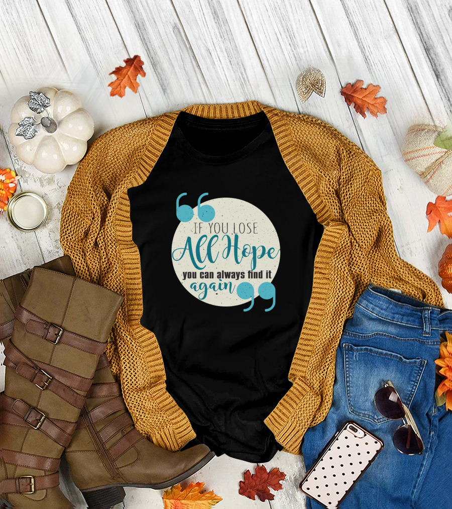 If You Lose All Hope You Can Always Find It Again Inspirational T-Shirt