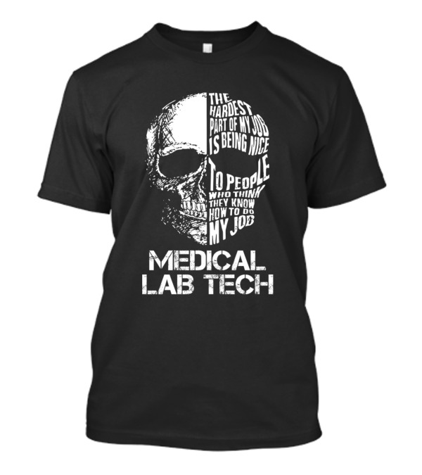 Medical Lab Tech The Hardest Part Of My Job Is Being Nice To People Who Think They Know How To Do My Job T-Shirt