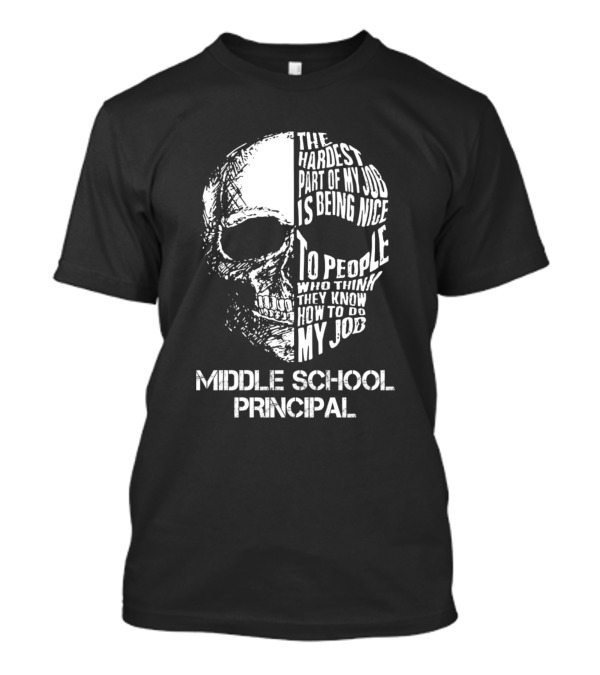 Middle School Principal The Hardest Part Of My Job Is Being Nice To People Who Think They Know How To Do My Job T-Shirt