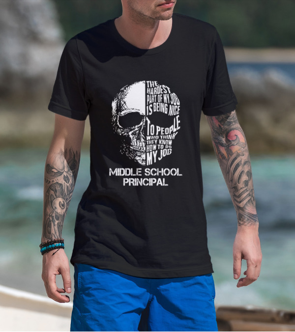 Middle School Principal The Hardest Part Of My Job Is Being Nice To People Who Think They Know How To Do My Job T-Shirt