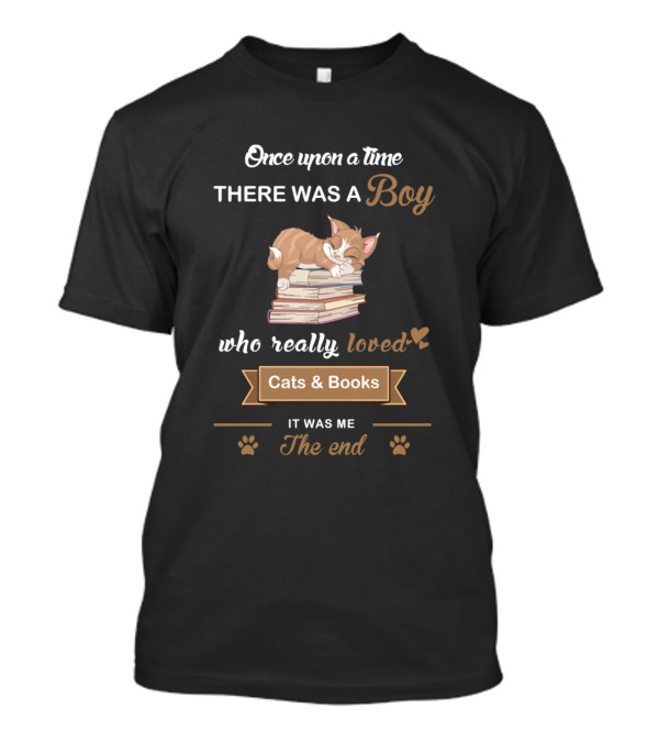 Once Upon A Time There Was A Boy Who Really Loved Cats And Books It Was Me The End T-Shirt