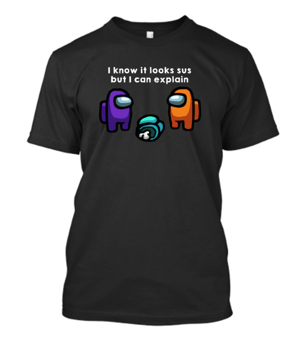 I Know It Looks Sus But I Can Explain Among Us Characters T-Shirt