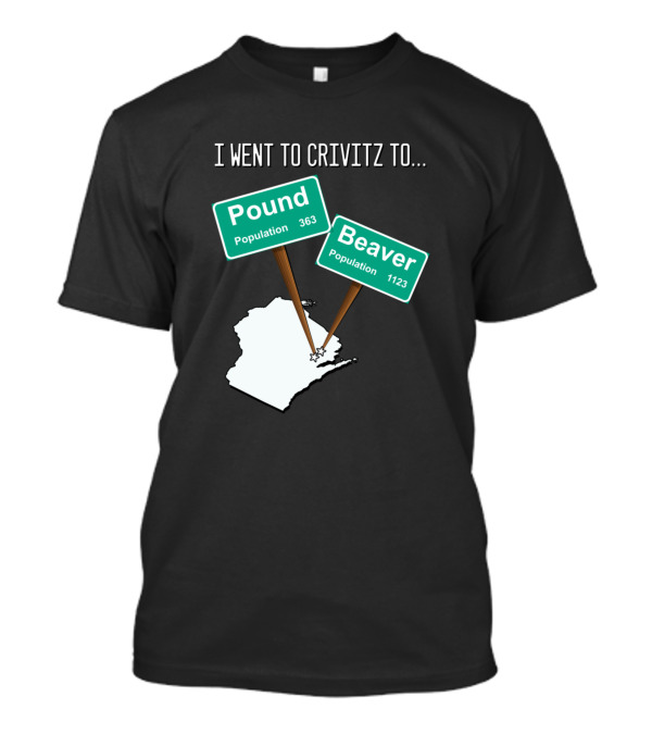 I Went To Crivitz To Pound Beaver Population Wisconsin Joke T-Shirt