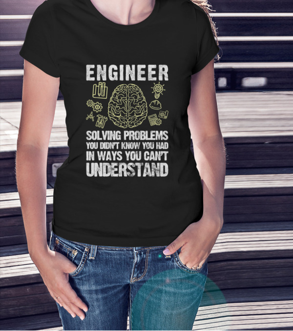 Engineer Solving Problems You Didn't Know You Had In Ways You Can't Understand Brain Gears Tools Lightbulb T-Shirt