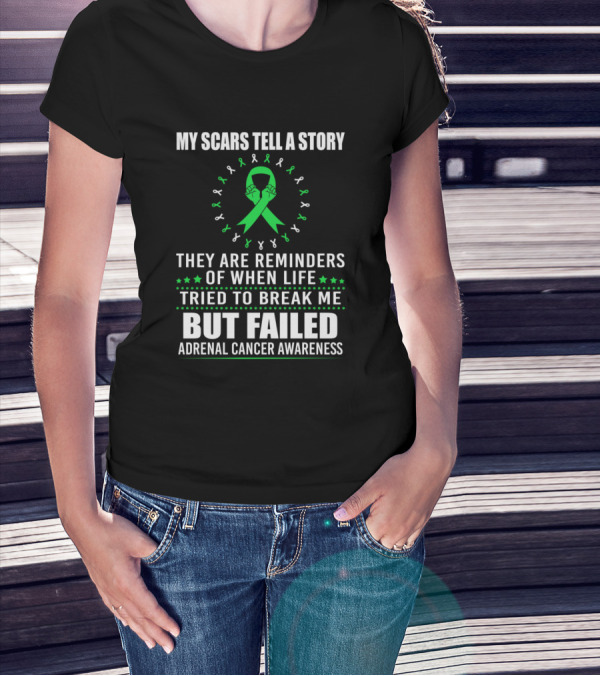 My Scars Tell A Story Adrenal Cancer Awareness When Life Tried To Break Me But Failed T-Shirt