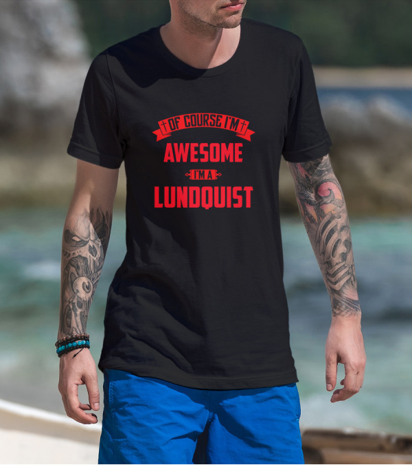 Of Course I'm Awesome I'm A Lundquist T-Shirt