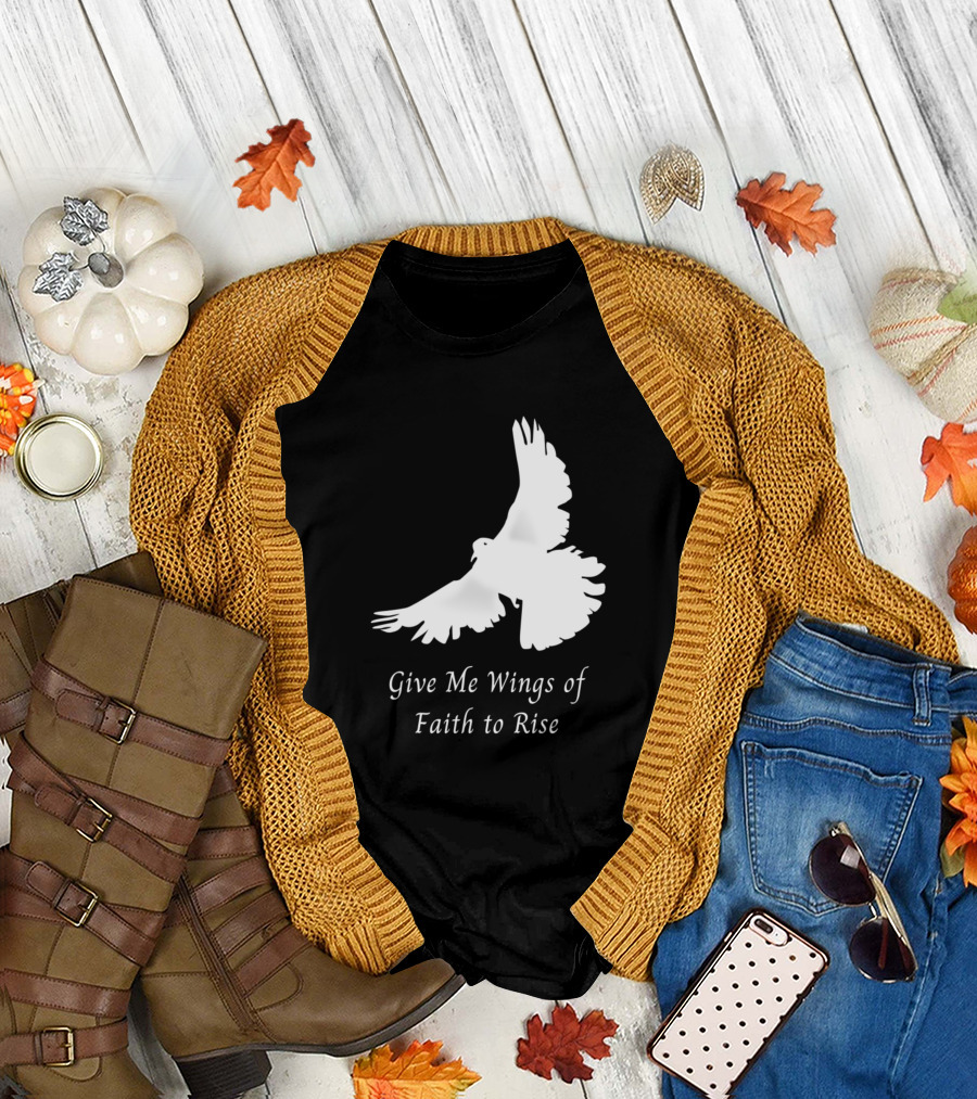 Give Me Wings of Faith to Rise T-Shirt