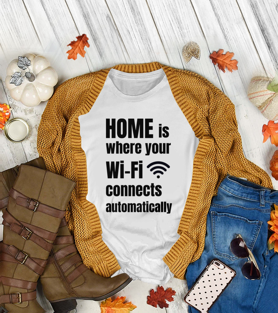 HOME is Where Your Wi-Fi Connects Automatically T-Shirt