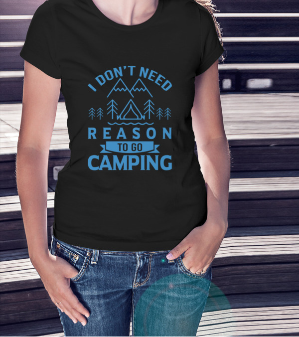 I Don't Need Reason To Go Camping Tent And Trees T-Shirt