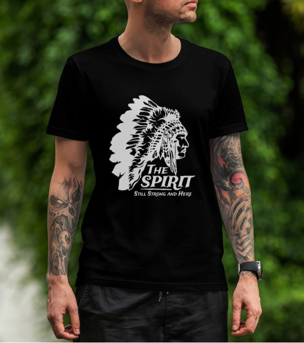 The Spirit Still Strong And Here Native American Indians T-Shirt