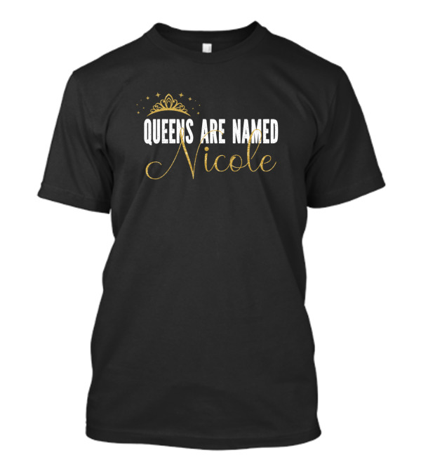 Queens Are Named Nicole Personalized First Name Crown T-Shirt