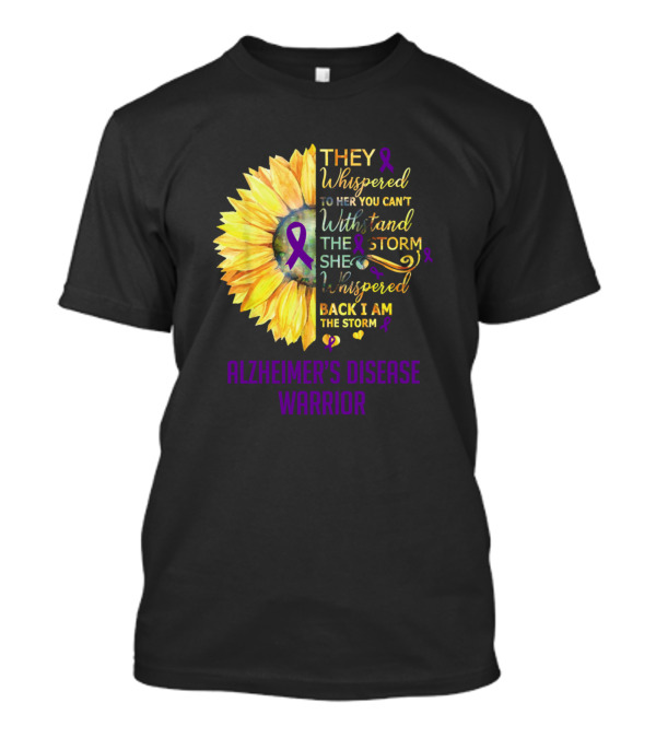 THEY WHISPERED TO HER YOU CAN'T WITHSTAND THE STORM SHE WHISPERED BACK I AM THE STORM ALZHEIMER'S DISEASE WARRIOR T-Shirt