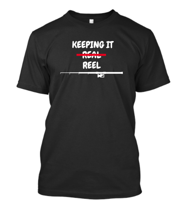 Keeping It Reel Fishing Rod Humor Play On Words T-Shirt