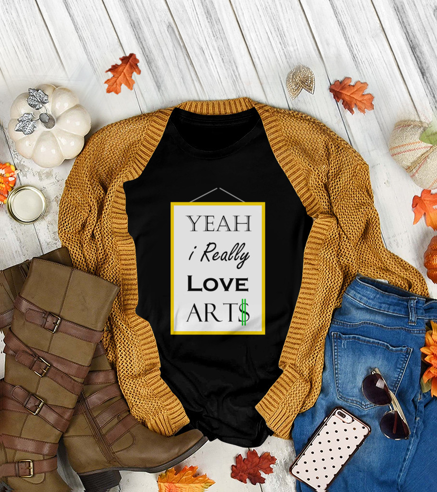 Yeah I Really Love Art$ T-Shirt