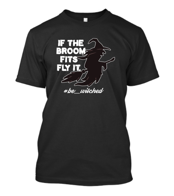 If The Broom Fits Fly It Witch Silhouette #be_witched T-Shirt