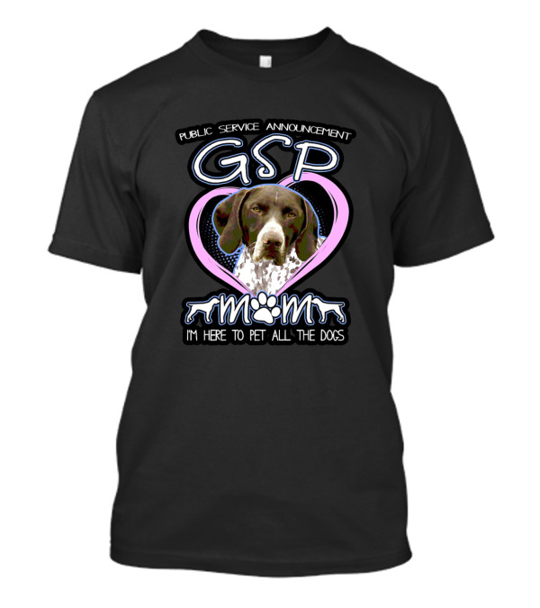 GSP Public Service Announcement Mom I'm Here To Pet All The Dogs T-Shirt
