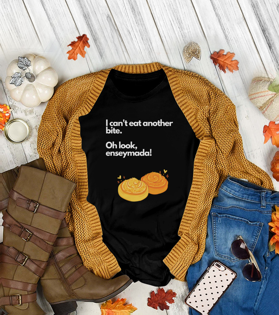 I Can't Eat Another Bite Oh Look Enseymada T-Shirt