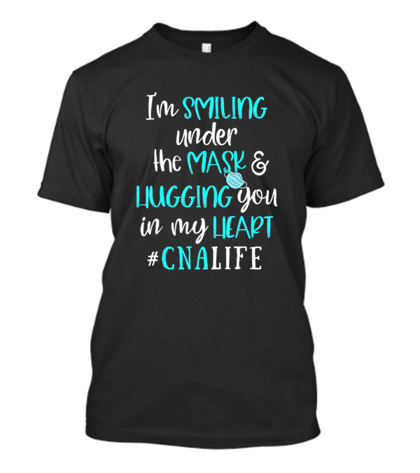 I'm Smiling Under The Mask And Hugging You In My Heart #CNALife T-Shirt