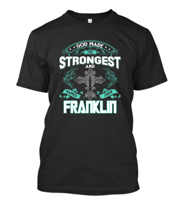 GOD MADE THE STRONGEST AND NAMED THEM FRANKLIN T-Shirt