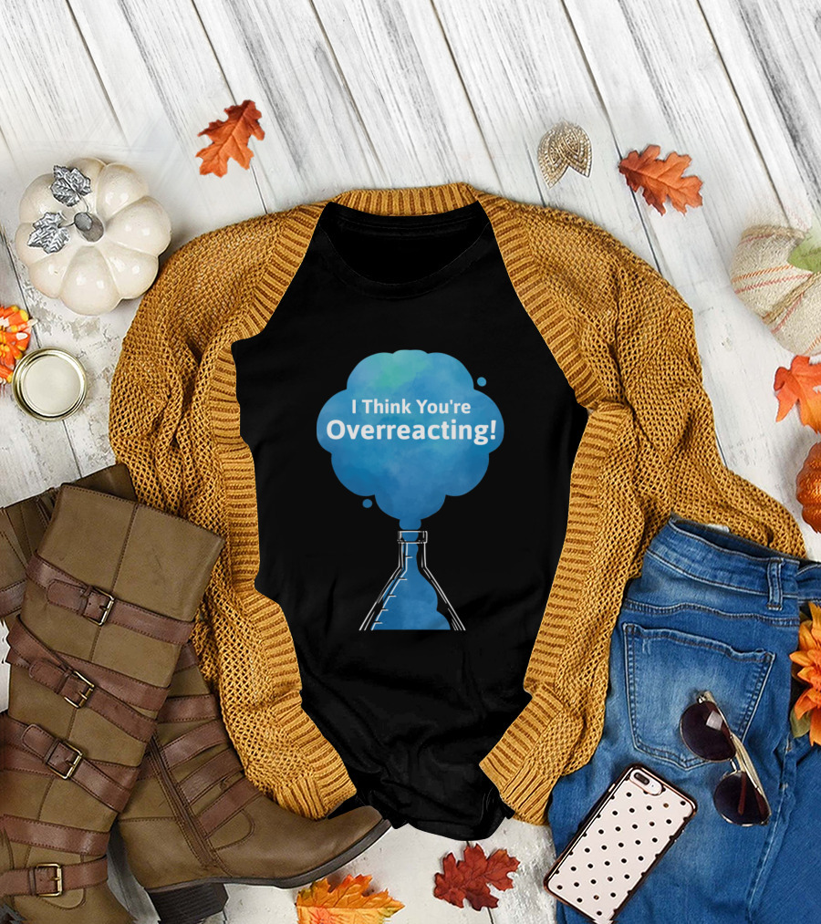 I Think You're Overreacting Chemistry Beaker Cloud T-Shirt
