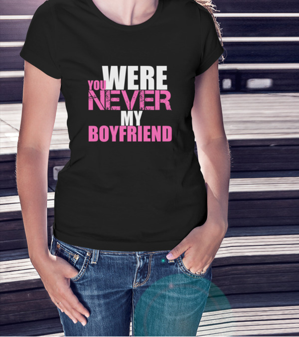 You Were Never My Boyfriend Bold Text Black And Pink T-Shirt