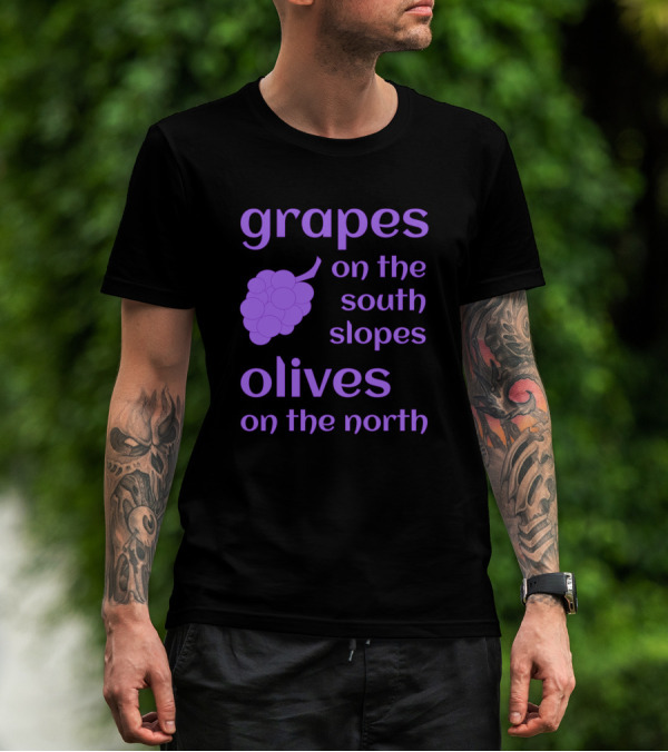 Grapes On The South Slopes Olives On The North T-Shirt