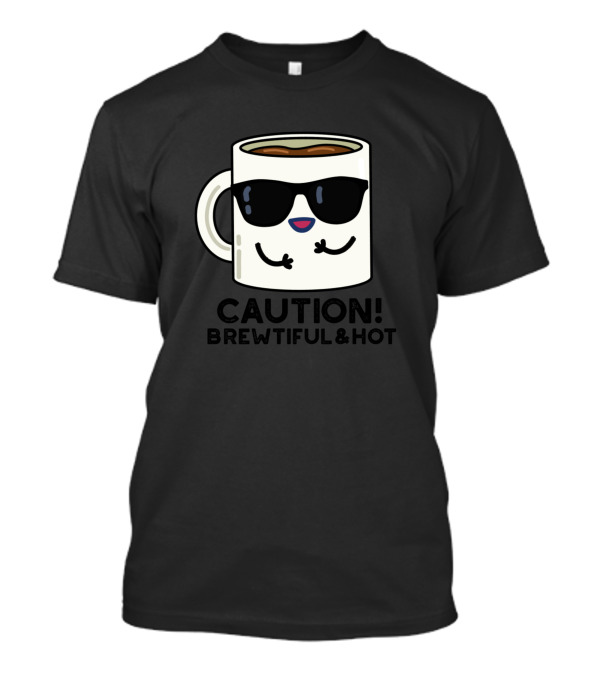 Caution Brewtiful And Hot Coffee Cup With Sunglasses Cute Pun T-Shirt