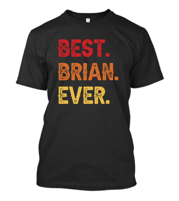 BEST BRIAN EVER BRIAN SECOND NAME BRIAN MIDDLE NAM T-Shirt