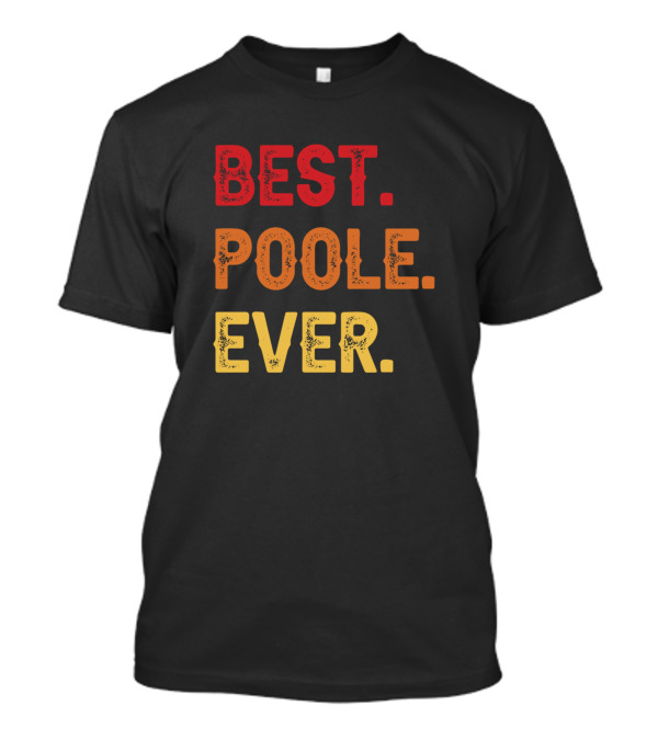 Best Poole Ever Poole Second Name Poole Middle Nam T-Shirt